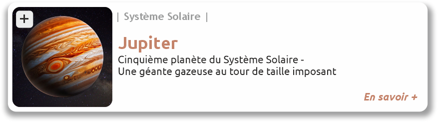 Lien vers le fiche de Jupiter Cinquième planète du système solaire, une géante gazeuse au tour de taille imposant
