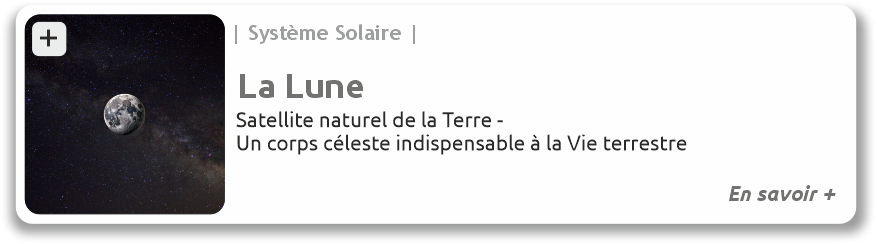 Lien vers le fiche de la Lune La Lune, satellite naturel de la Terre, un corps céleste indispensable à la vie terrestre