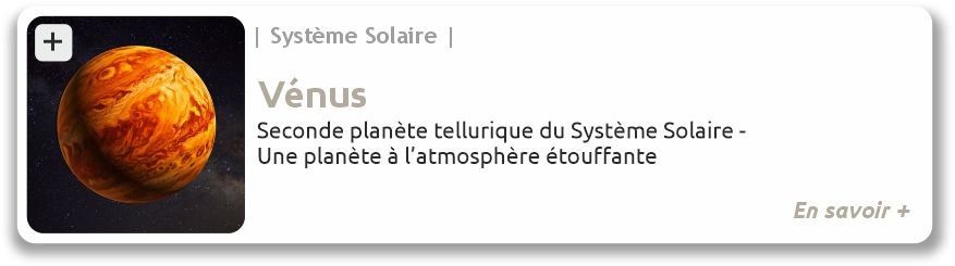 Lien vers le fiche de Vénus Système Solaire - Vénus - Seconde planète tellurique du système solaire - une planète à l'atmosphère étouffante